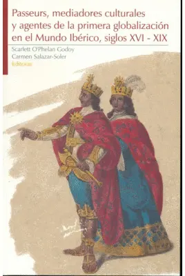 PASSEURS, MEDIADORES CULTURALES Y AGENTES DE LA PRIMERA GLOBALIZACIÓN EN EL MUNDO IBÉRICO, SIGLOS XVI - XIX