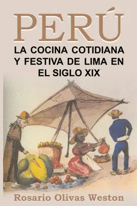 PERU. LA COCINA COTIDIANA Y FESTIVA DE LIMA EN EL SIGLO XIX