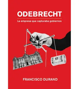 ODEBRETCH: LA EMPRESA QUE CAPTURA GOBIERNOS