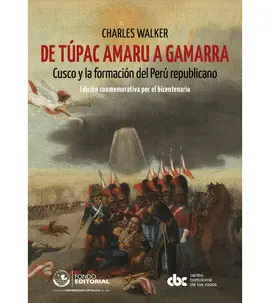 DE TÚPAC AMARU A GAMARRA. CUSCO Y LA FORMACIÓN DEL PERÚ REPUBLICANO