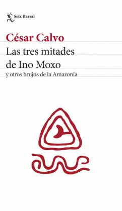 LAS TRES MITADES DE INO MOXO Y OTROS BRUJOS DE LA AMAZONÍA