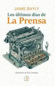 LOS ÚLTIMOS DÍAS DE LA PRENSA (ILUSTRADO)