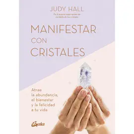 MANIFESTAR CON CRISTALES: ATRAE LA ABUNDANCIA, EL BIENESTAR Y LA FELICIDAD A TU VIDA