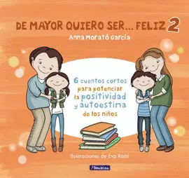 DE MAYOR QUIERO SER-- FELIZ 2 : 6 CUENTOS CORTOS PARA POTENCIAR LA POSITIVIDAD Y AUTOESTIMA DE LOS NIÑOS