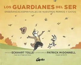 LOS GUARDIANES DEL SER : ENSEÑANZAS ESPIRITUALES DE NUESTROS PERROS Y GATOS