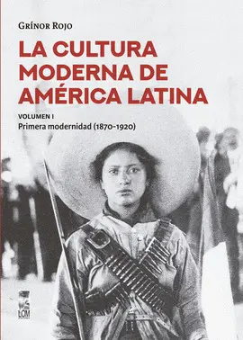 LA CULTURA MODERNA DE AMÉRICA LATINA. PRIMERA MODERNIDAD (1870-1920). VOL. I.