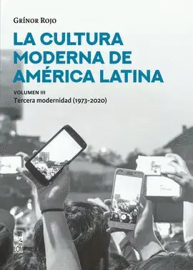 LA CULTURA MODERNA DE AMÉRICA LATINA. LA TERCERA MODERNIDAD (1973-2020). VOL. III.